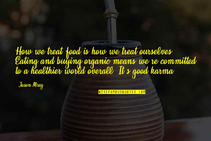 Alsworth Lodge Quotes By Jason Mraz: How we treat food is how we treat