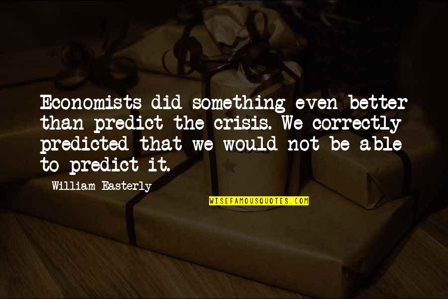 Altanera Preciosa Quotes By William Easterly: Economists did something even better than predict the