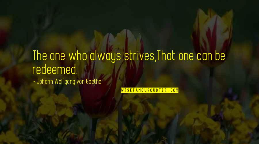 Alternately Upward And Backward Quotes By Johann Wolfgang Von Goethe: The one who always strives,That one can be