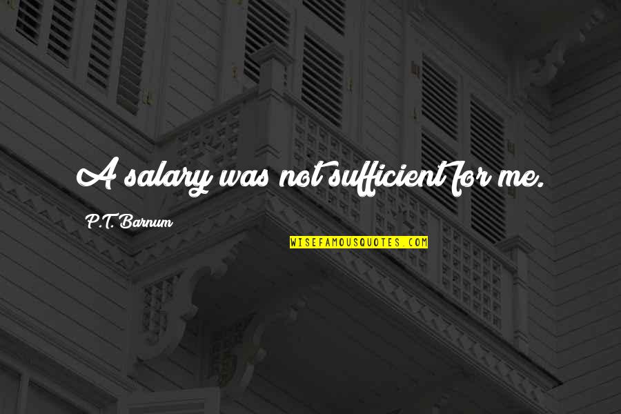 Alternative History Quotes By P.T. Barnum: A salary was not sufficient for me.