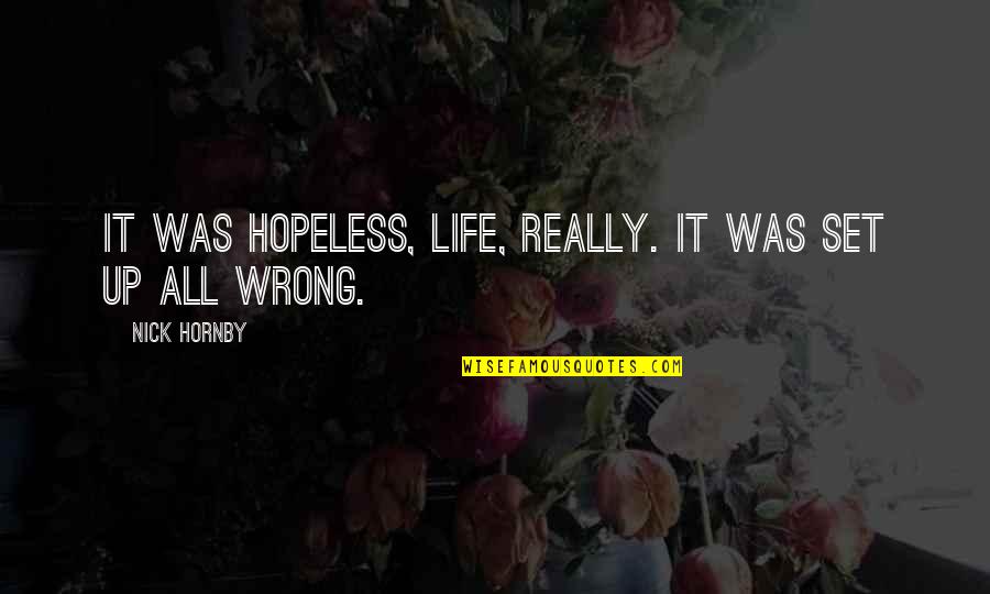 Alternative Therapy Quotes By Nick Hornby: It was hopeless, life, really. It was set