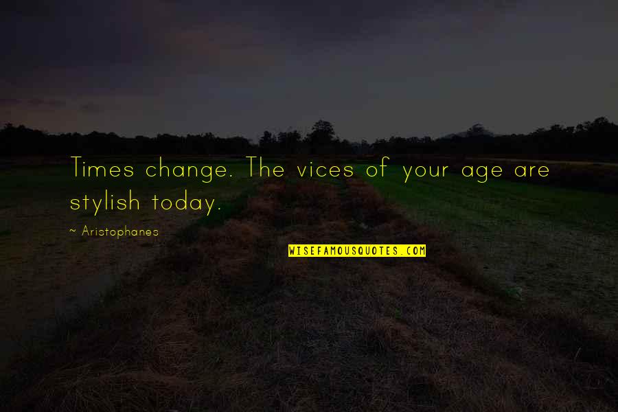 Alternity Stardrive Quotes By Aristophanes: Times change. The vices of your age are