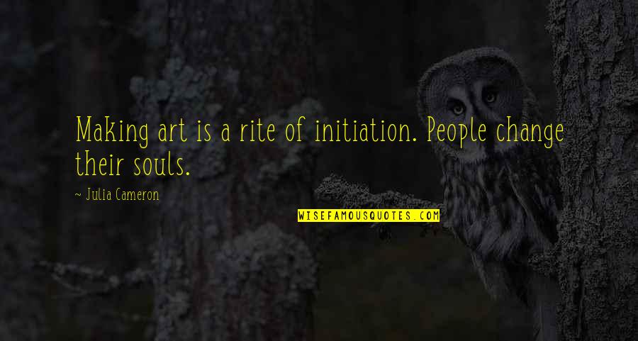 Althing Island Quotes By Julia Cameron: Making art is a rite of initiation. People