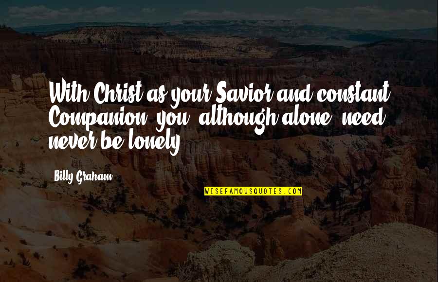 Although Quotes By Billy Graham: With Christ as your Savior and constant Companion,