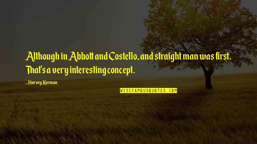 Although Quotes By Harvey Korman: Although in Abbott and Costello, and straight man