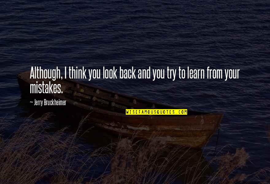 Although Quotes By Jerry Bruckheimer: Although, I think you look back and you