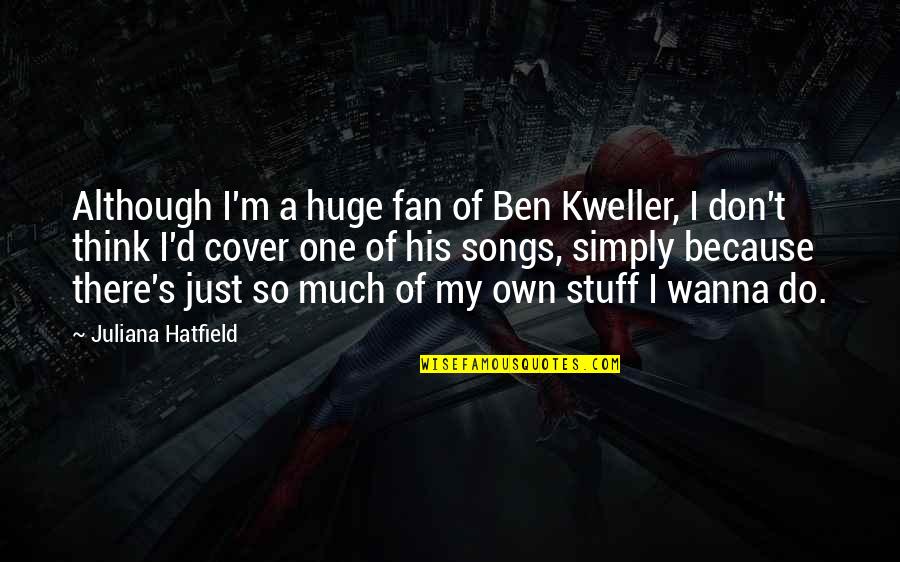 Although Quotes By Juliana Hatfield: Although I'm a huge fan of Ben Kweller,