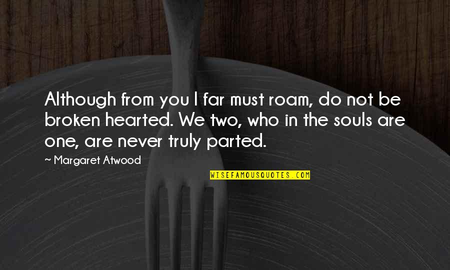 Although Quotes By Margaret Atwood: Although from you I far must roam, do