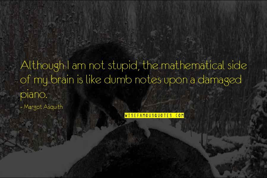 Although Quotes By Margot Asquith: Although I am not stupid, the mathematical side