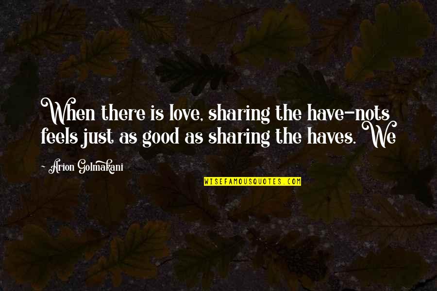 Althussers Concept Quotes By Arion Golmakani: When there is love, sharing the have-nots feels