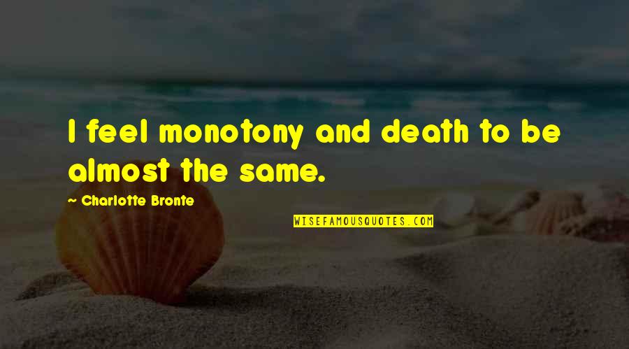 Altissimo Register Quotes By Charlotte Bronte: I feel monotony and death to be almost