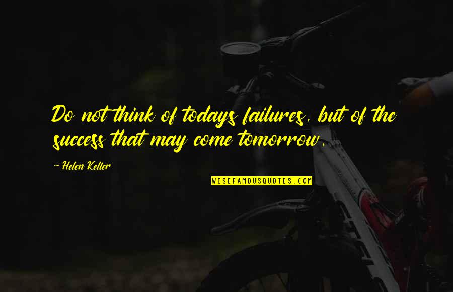 Altozano Golf Quotes By Helen Keller: Do not think of todays failures, but of