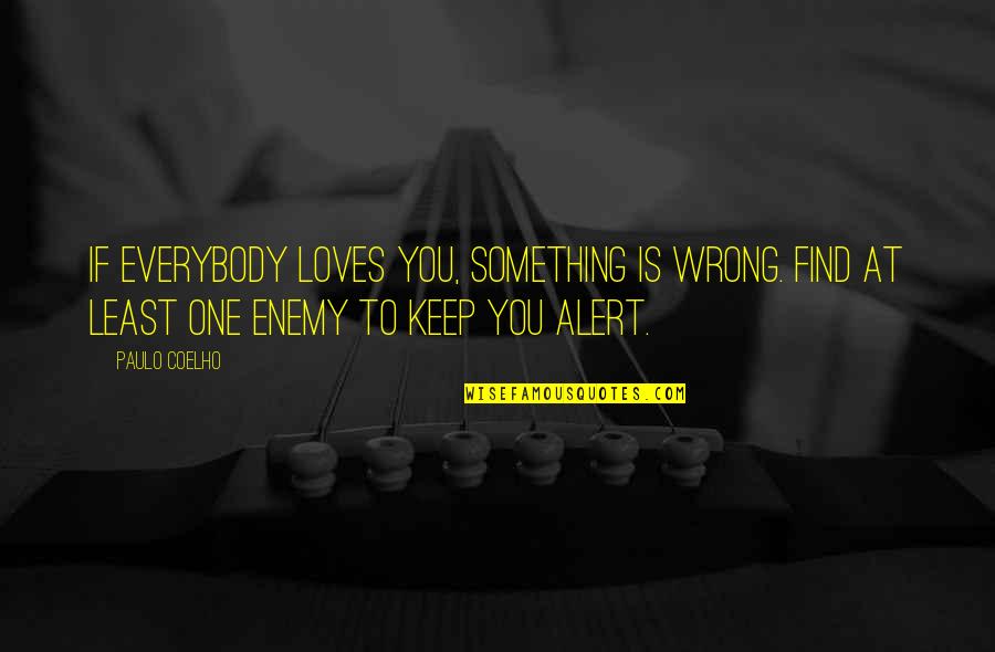 Altulator Quotes By Paulo Coelho: If everybody loves you, something is wrong. Find