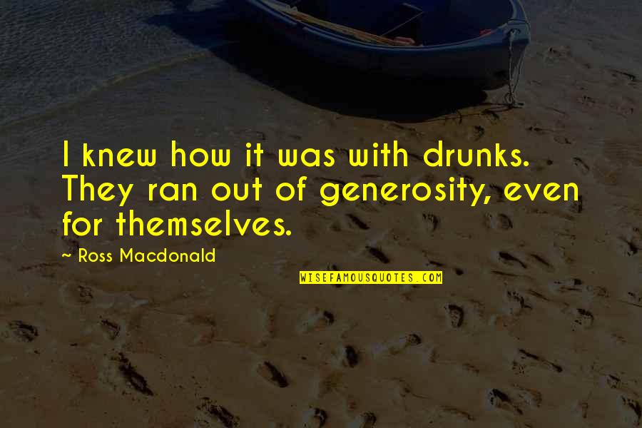 Altulator Quotes By Ross Macdonald: I knew how it was with drunks. They