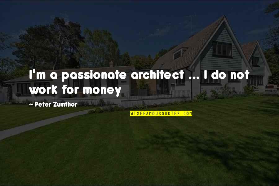 Altuzarra Clothing Quotes By Peter Zumthor: I'm a passionate architect ... I do not