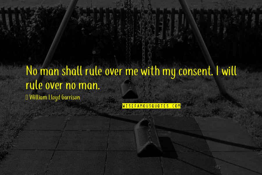 Alula Quotes By William Lloyd Garrison: No man shall rule over me with my