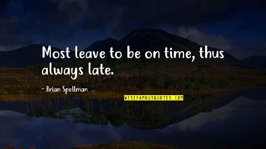 Always Be On Time Quotes By Brian Spellman: Most leave to be on time, thus always