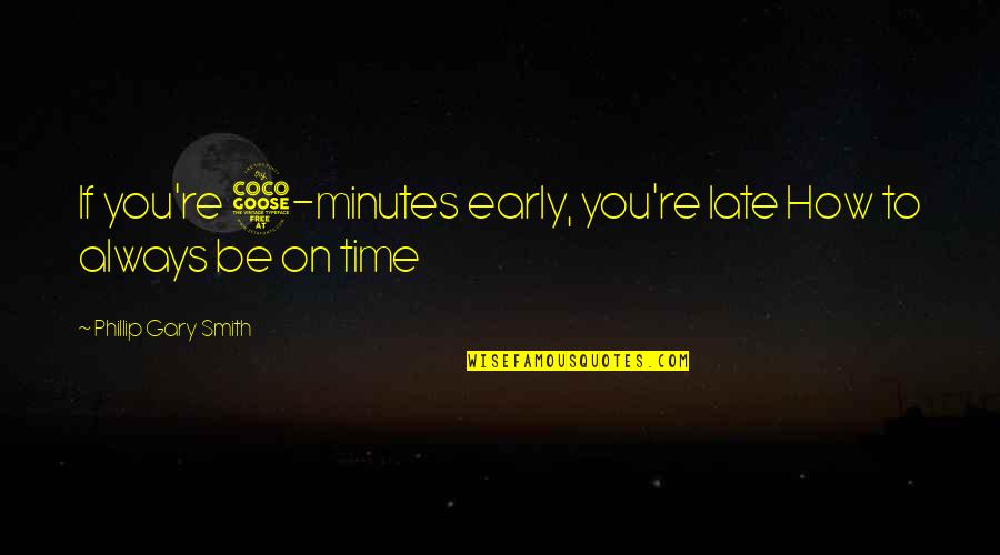 Always Be On Time Quotes By Phillip Gary Smith: If you're 5-minutes early, you're late How to