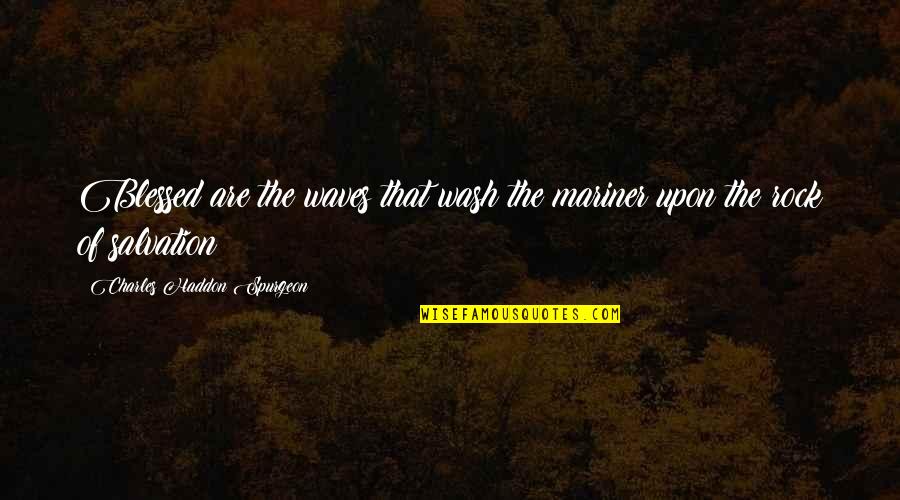 Always Being True To Yourself Quotes By Charles Haddon Spurgeon: Blessed are the waves that wash the mariner