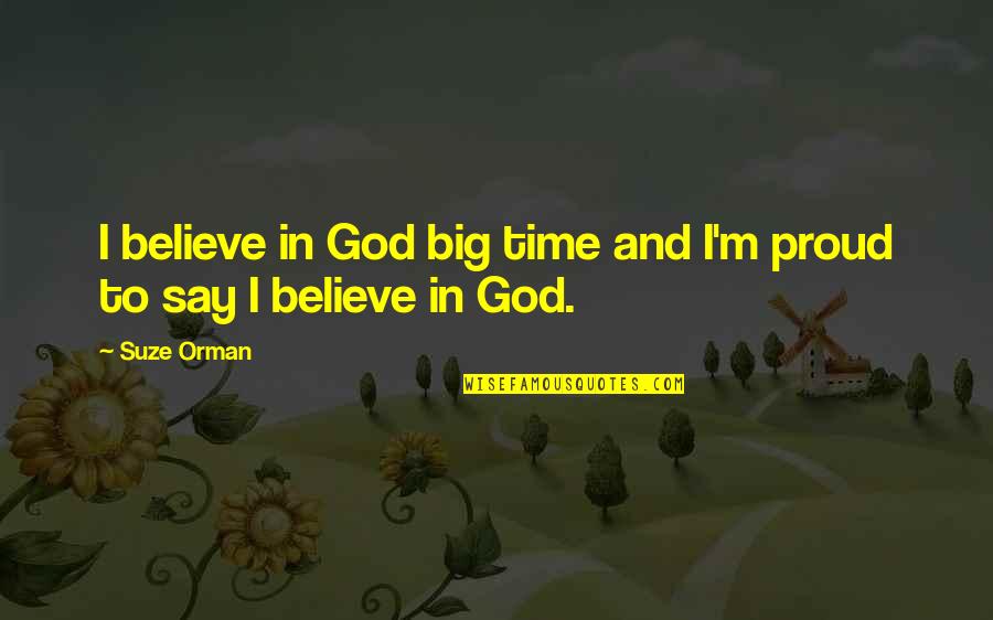 Always Being True To Yourself Quotes By Suze Orman: I believe in God big time and I'm