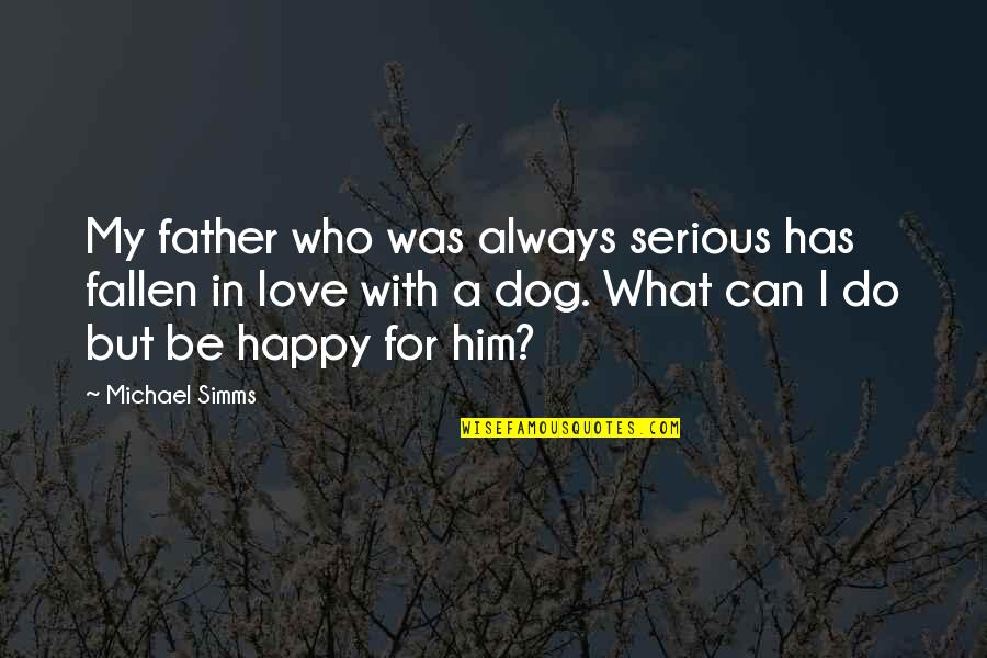 Always Do What You Love Quotes By Michael Simms: My father who was always serious has fallen