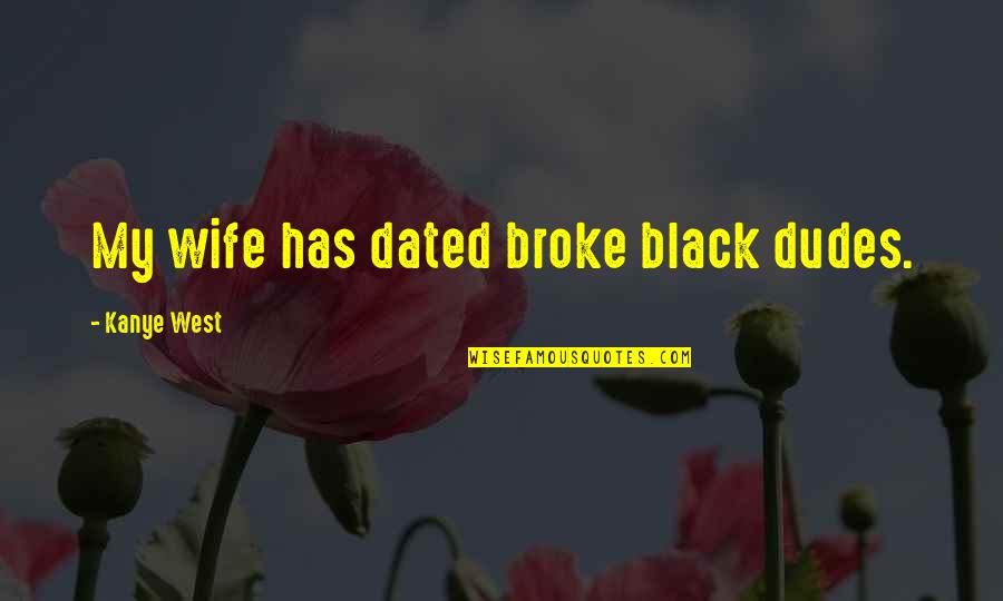 Always Feeling Wrong Quotes By Kanye West: My wife has dated broke black dudes.