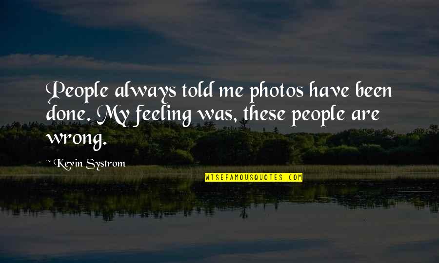 Always Feeling Wrong Quotes By Kevin Systrom: People always told me photos have been done.