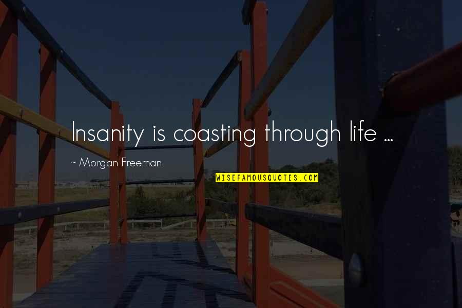 Always Feeling Wrong Quotes By Morgan Freeman: Insanity is coasting through life ...