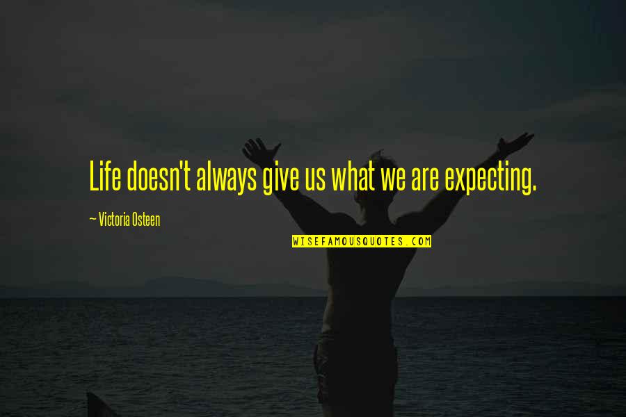 Always Give Quotes By Victoria Osteen: Life doesn't always give us what we are