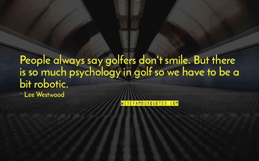 Always Have A Smile Quotes By Lee Westwood: People always say golfers don't smile. But there