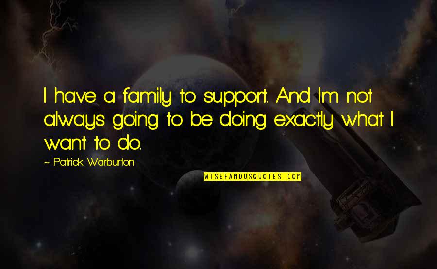 Always Have Family Quotes By Patrick Warburton: I have a family to support. And I'm