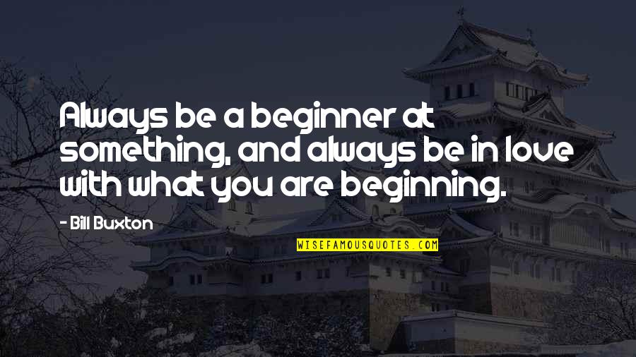 Always In Love With You Quotes By Bill Buxton: Always be a beginner at something, and always