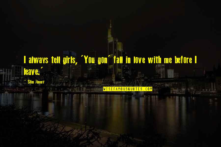 Always In Love With You Quotes By Slim Jimmy: I always tell girls, 'You gon' fall in