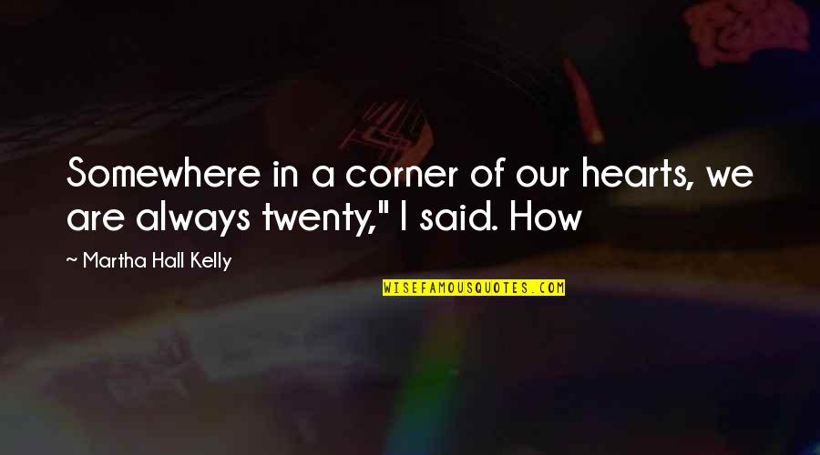 Always In Our Hearts Quotes By Martha Hall Kelly: Somewhere in a corner of our hearts, we