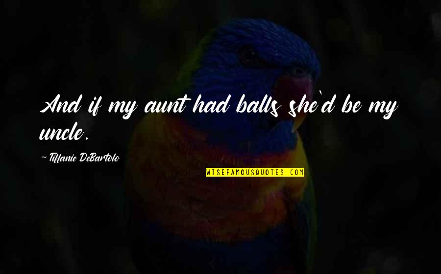 Always Left Behind Quotes By Tiffanie DeBartolo: And if my aunt had balls she'd be