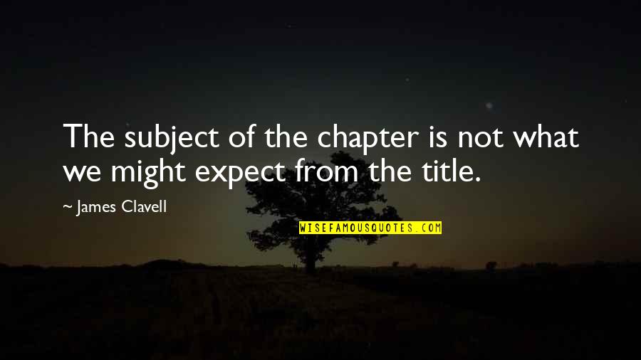 Always Make The Best Out Of A Bad Situation Quotes By James Clavell: The subject of the chapter is not what