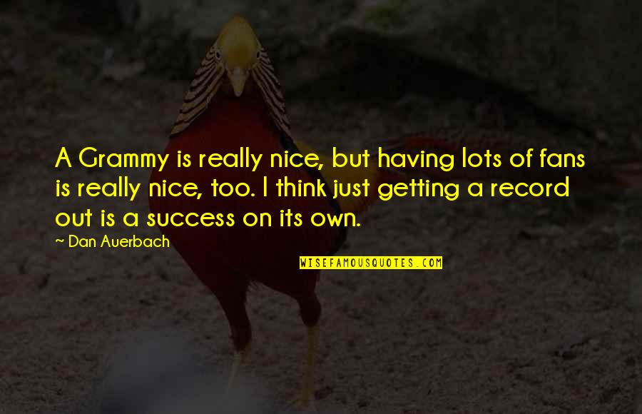 Always Motivate Yourself Quotes By Dan Auerbach: A Grammy is really nice, but having lots