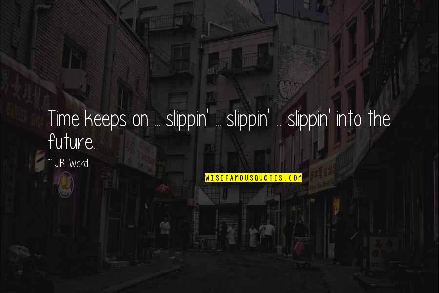 Always Motivate Yourself Quotes By J.R. Ward: Time keeps on ... slippin' ... slippin' ...