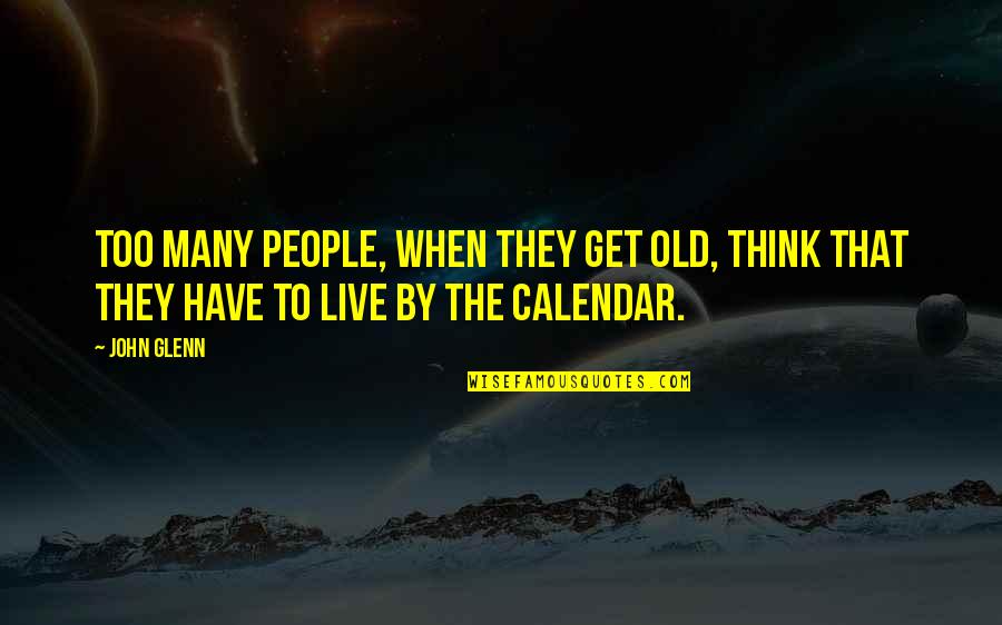 Always Motivate Yourself Quotes By John Glenn: Too many people, when they get old, think