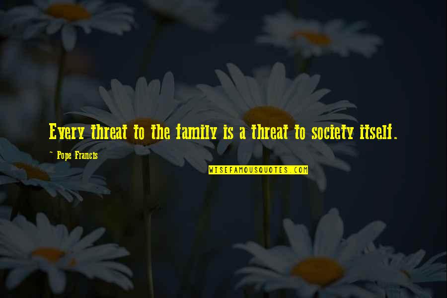Always Motivate Yourself Quotes By Pope Francis: Every threat to the family is a threat