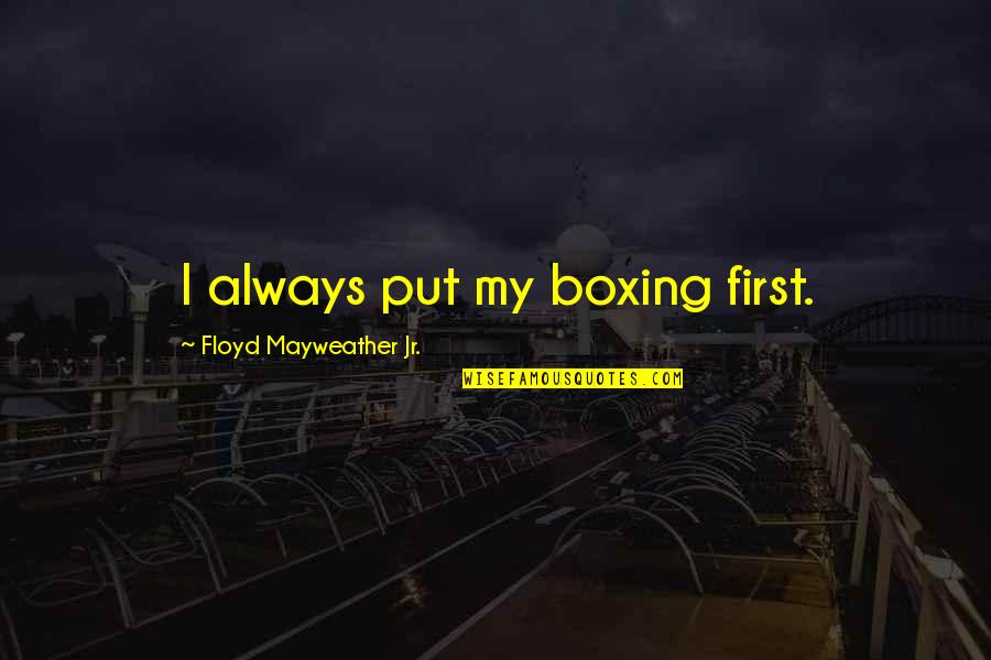 Always Put You First Quotes By Floyd Mayweather Jr.: I always put my boxing first.