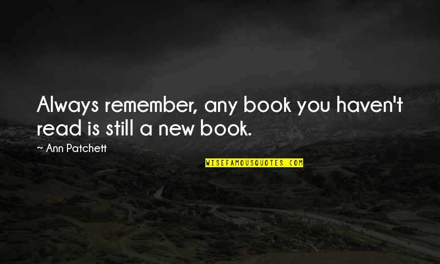 Always Remember You Quotes By Ann Patchett: Always remember, any book you haven't read is