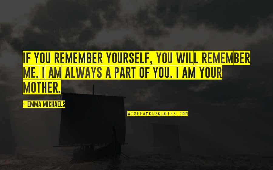 Always Remember You Quotes By Emma Michaels: If you remember yourself, you will remember me.