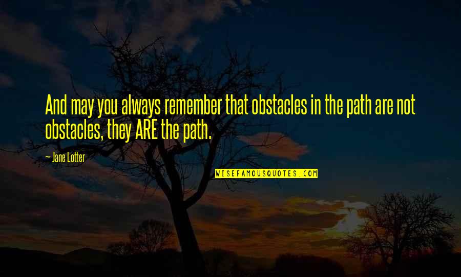 Always Remember You Quotes By Jane Lotter: And may you always remember that obstacles in