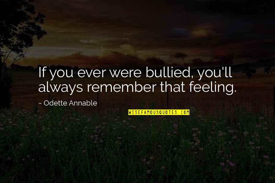 Always Remember You Quotes By Odette Annable: If you ever were bullied, you'll always remember