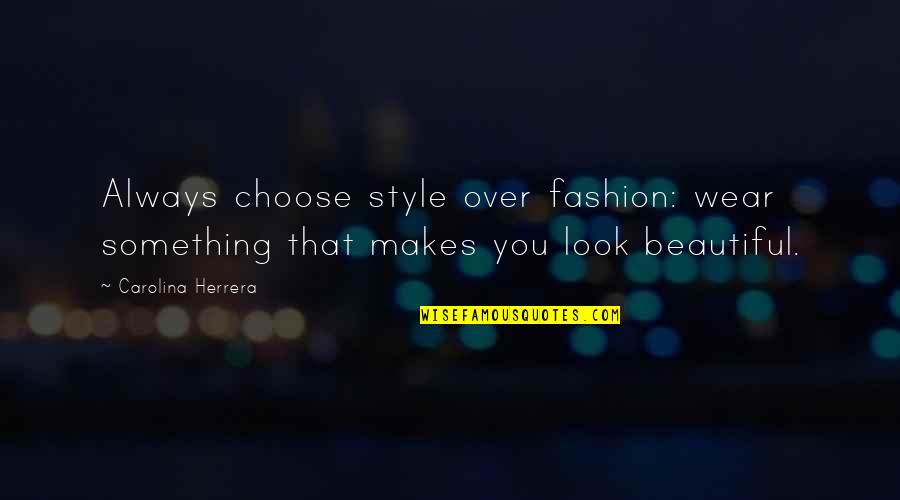 Always Something Beautiful Quotes By Carolina Herrera: Always choose style over fashion: wear something that