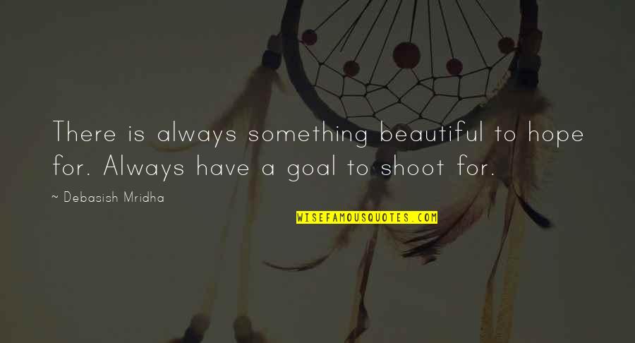 Always Something Beautiful Quotes By Debasish Mridha: There is always something beautiful to hope for.