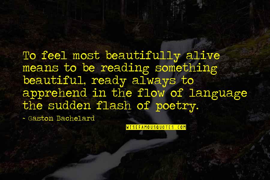 Always Something Beautiful Quotes By Gaston Bachelard: To feel most beautifully alive means to be