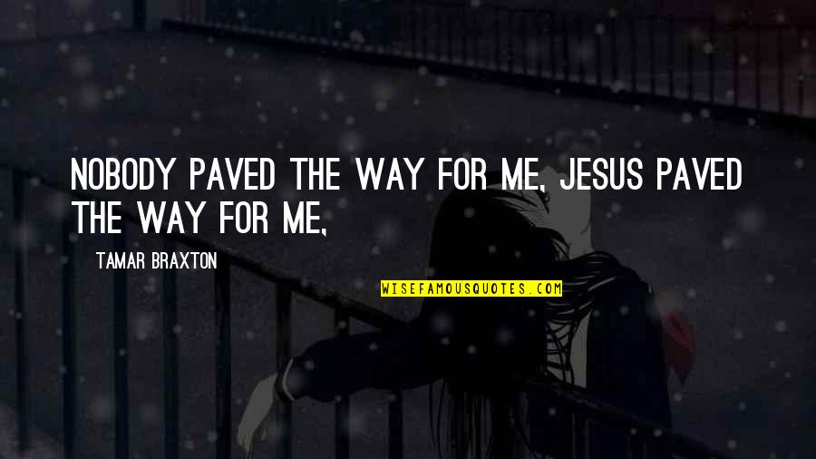 Always Something Beautiful Quotes By Tamar Braxton: Nobody paved the way for me, Jesus paved