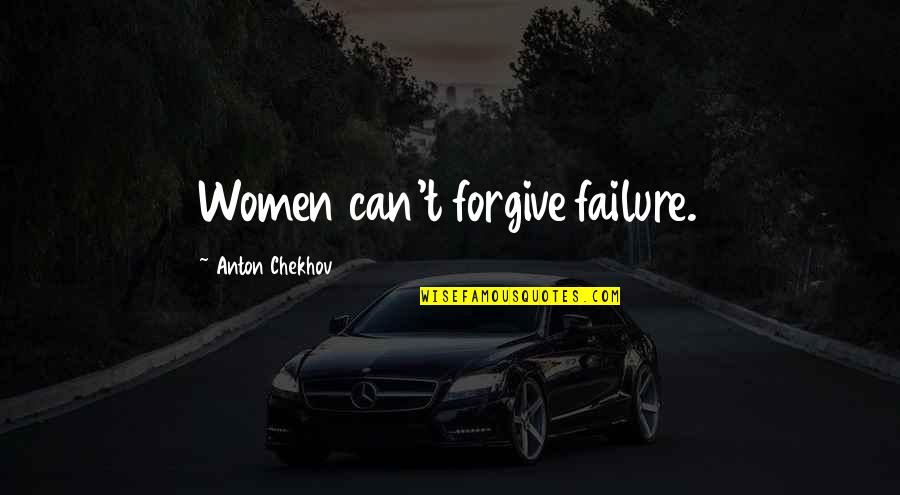 Always Sunny Extreme Makeover Quotes By Anton Chekhov: Women can't forgive failure.